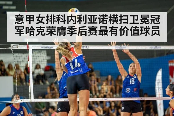 意甲女排科内利亚诺横扫卫冕冠军哈克荣膺季后赛最有价值球员
